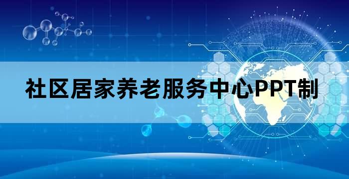 社区居家养老服务中心PPT制作与分享教程